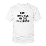 Load image into Gallery viewer, I Can&#39;t Have Kids, My Dog is Allergic T-Shirt
