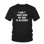 Load image into Gallery viewer, I Can&#39;t Have Kids, My Dog is Allergic T-Shirt
