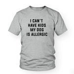 Load image into Gallery viewer, I Can&#39;t Have Kids, My Dog is Allergic T-Shirt
