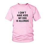 Load image into Gallery viewer, I Can&#39;t Have Kids, My Dog is Allergic T-Shirt
