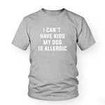 Load image into Gallery viewer, I Can&#39;t Have Kids, My Dog is Allergic T-Shirt
